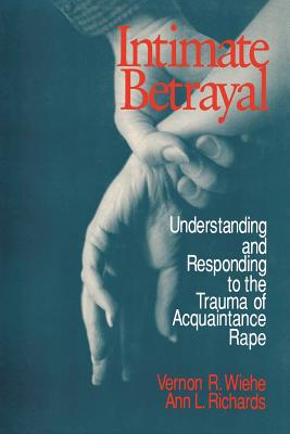 Intimate Betrayal: Understanding and Responding to the Trauma of Acquaintance Rape - Wiehe, Vernon R, Dr., and Richards, Ann S