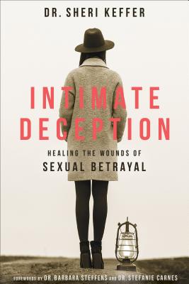 Intimate Deception: Healing the Wounds of Sexual Betrayal - Keffer, Dr Sheri, and Steffens, Barbara (Foreword by), and Carnes, Stefanie (Foreword by)