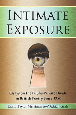 Intimate Exposure: Essays on the Public-Private Divide in British Poetry Since 1950 - Merriman, Emily Taylor, and Grafe, Adrian