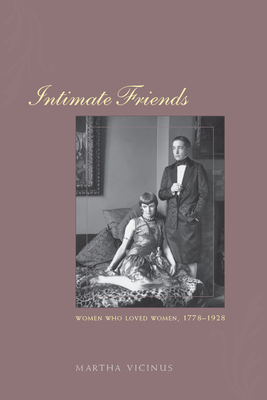 Intimate Friends: Women Who Loved Women, 1778-1928 - Vicinus, Martha, Professor