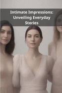 Intimate Impressions: Unveiling Everyday Stories