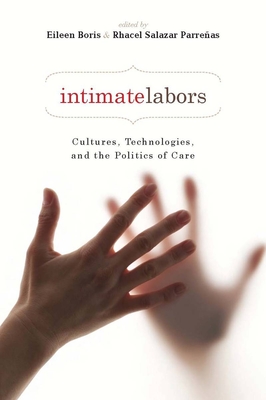 Intimate Labors: Cultures, Technologies, and the Politics of Care - Parreas, Rhacel Salazar (Editor), and Boris, Eileen (Editor)