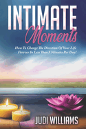 Intimate Moments: How to Change The Direction of Your Life In Less Than 5 Minutes Per Day