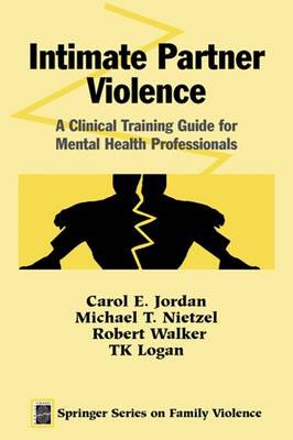 Intimate Partner Violence: A Clinical Training Guide for Mental Health Professionals - Jordan, Carol E, MS, and Nietzel, Michael T, PhD, and Walker, Robert, MSW, Lcsw
