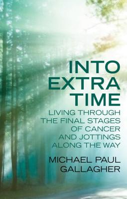 Into Extra Time: Living through the final stages of cancer and jottings along the way - Gallagher, Michael