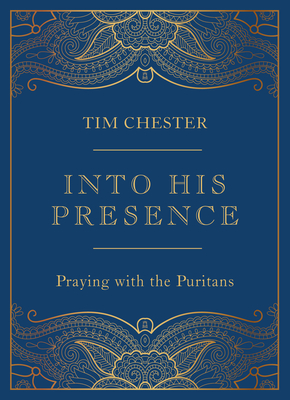Into His Presence: Praying with the Puritans - Chester, Tim