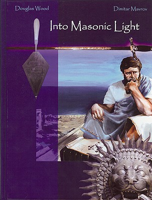 Into Masonic Light - Wood, Douglas H, and Mavrov, Dimitar G, and Churton, Tobias (Foreword by)