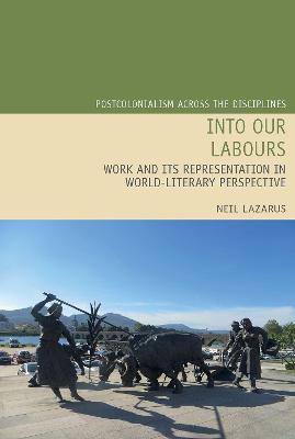 Into Our Labours: Work and its Representation in World-Literary Perspective - Lazarus, Neil