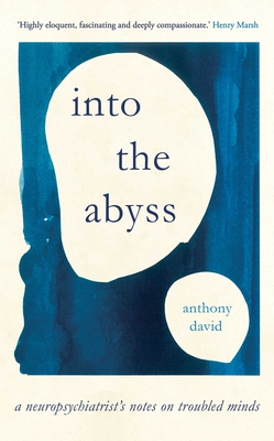 Into the Abyss: A neuropsychiatrist's notes on troubled minds - David, Anthony, Prof.