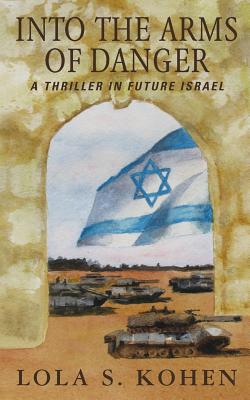 Into the Arms of Danger: A Thriller in Future Israel - Kohen, Lola S