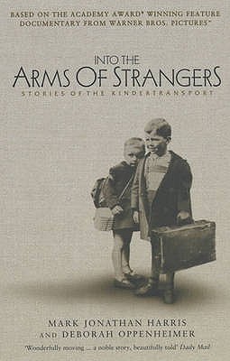 Into the Arms of Strangers: Stories of the Kindertransport - Harris, Mark Jonathan, and Oppenheimer, Deborah, and Cesarani, David (Introduction by)