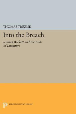 Into the Breach: Samuel Beckett and the Ends of Literature - Trezise, Thomas