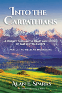 Into the Carpathians: A Journey Through the Heart and History of East Central Europe (Part 2: The Western Mountains) [Black and White Edition]