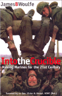 Into the Crucible: Making Marines for the 21st Century - Woulfe, James B, and Krulak, Victor H (Foreword by)