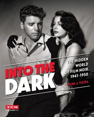 Into the Dark (Turner Classic Movies): The Hidden World of Film Noir, 1941-1950 - Vieira, Mark