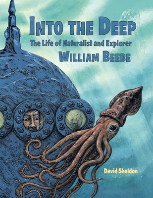 Into the Deep: The Life of Naturalist and Explorer William Beebe - 