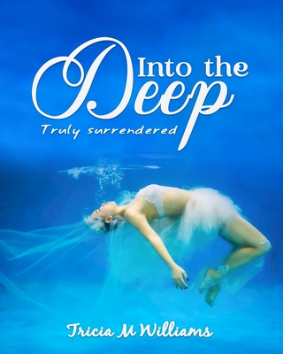 Into the Deep: Truly Surrendered - Williams, Tricia M