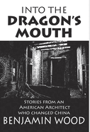 Into The Dragon's Mouth: Stories from an American Architect who changed China