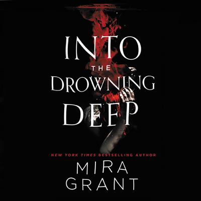 Into the Drowning Deep - Grant, Mira, and Lakin, Christine