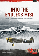 Into the Endless Mist Volume 1: The Aleutian Campaign, June-August 1942
