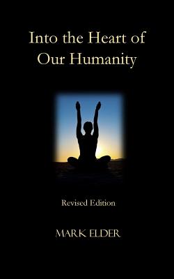 Into the Heart of Our Humanity: Revised Edition - Elder, Mark, Sir