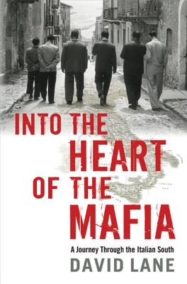 Into the Heart of the Mafia: A Journey Through the Italian South - Lane, David