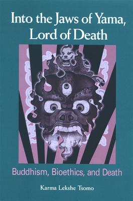 Into the Jaws of Yama, Lord of Death: Buddhism, Bioethics, and Death - Tsomo, Karma Lekshe