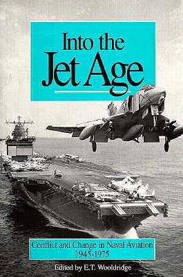 Into the Jet Age: Conflict and Change in Naval Aviation, 1945-1975 - Wooldridge, E T (Editor), and McCain, John (Foreword by)