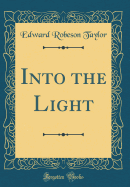 Into the Light (Classic Reprint)