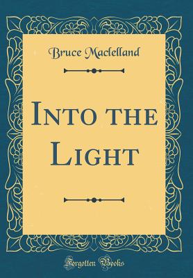Into the Light (Classic Reprint) - Maclelland, Bruce