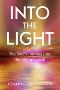 Into The Light...: The Soul's Journey Into the Metaphysical