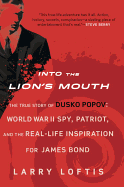 Into the Lion's Mouth: The True Story of Dusko Popov: World War II Spy, Patriot, and the Real-Life Inspiration for James Bond