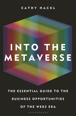 Into the Metaverse: The Essential Guide to the Business Opportunities of the Web3 Era - Hackl, Cathy