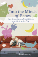 Into the Minds of Babes: How Screen Time Affects Children from Birth to Age Five - Guernsey, Lisa