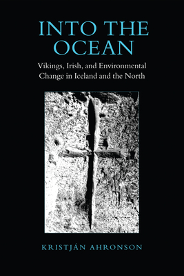 Into the Ocean: Vikings, Irish, and Environmental Change in Iceland and the North - Ahronson, Kristjan