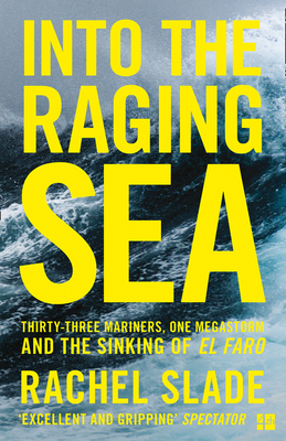 Into the Raging Sea: Thirty-Three Mariners, One Megastorm and the Sinking of El Faro - Slade, Rachel