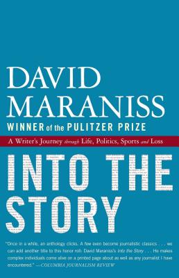 Into the Story: A Writer's Journey Through Life, Politics, Sports and Loss - Maraniss, David