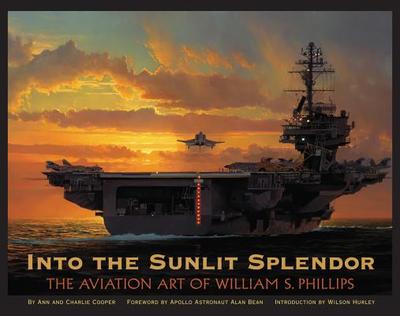 Into the Sunlit Splendor: The Aviation Art of William S. Phillips - Bean, Alan (Foreword by), and Cooper, Ann, and Cooper, Charles S