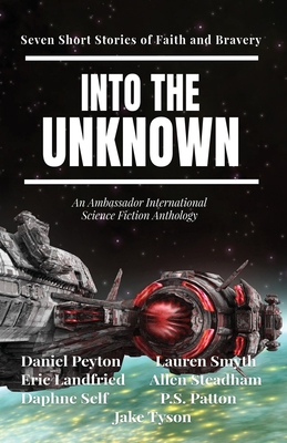 Into the Unknown: Seven Short Stories of Faith and Bravery - Peyton, Daniel, and Landfried, Eric, and Smyth, Lauren