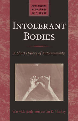 Intolerant Bodies: A Short History of Autoimmunity - Anderson, Warwick, and MacKay, Ian R