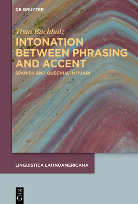 Intonation Between Phrasing and Accent: Spanish and Quechua in Huari - Buchholz, Timo