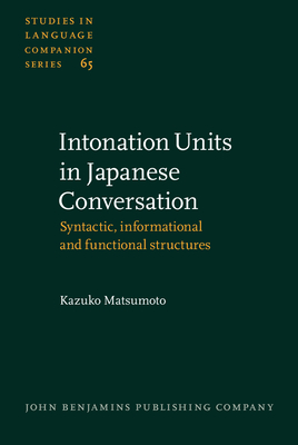 Intonation Units in Japanese Conversation: Syntactic, Informational and Functional Structures - Matsumoto, Kazuko