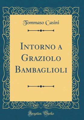 Intorno a Graziolo Bambaglioli (Classic Reprint) - Casini, Tommaso