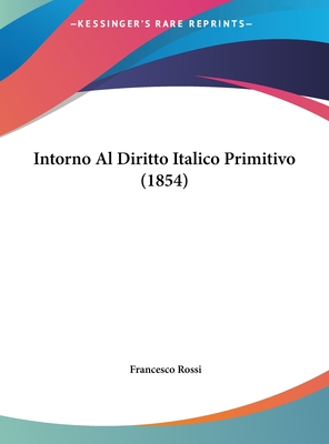 Intorno Al Diritto Italico Primitivo (1854) - Rossi, Francesco