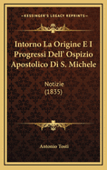 Intorno La Origine E I Progressi Dell' Ospizio Apostolico Di S. Michele: Notizie (1835)