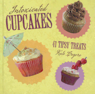 Intoxicated Cupcakes: 41 Tipsy Treats