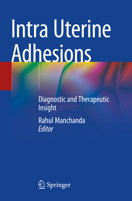 Intra Uterine Adhesions: Diagnostic and Therapeutic Insight - Manchanda, Rahul (Editor)