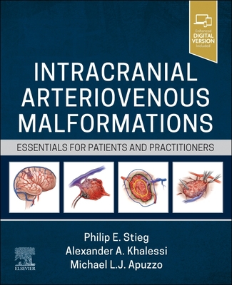 Intracranial Arteriovenous Malformations: Essentials for Patients and Practitioners - Stieg, Philip E, PhD, MD (Editor), and Khalessi, Alexander, MD, MBA (Editor), and Apuzzo, Michael L J, MD (Editor)