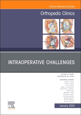 Intraoperative Challenges, an Issue of Orthopedic Clinics: Volume 55-1 - Azar, Frederick M, MD (Editor)