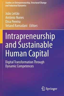 Intrapreneurship and Sustainable Human Capital: Digital Transformation Through Dynamic Competences - Leito, Joo (Editor), and Nunes, Antnio (Editor), and Pereira, Dina (Editor)